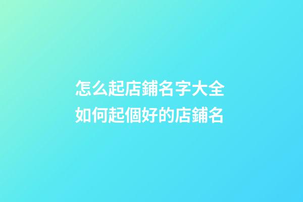 怎么起店鋪名字大全 如何起個好的店鋪名-第1張-店鋪起名-玄機派